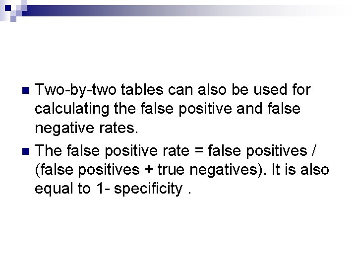 Two-by-two tables can also be used for calculating the false positive and false negative