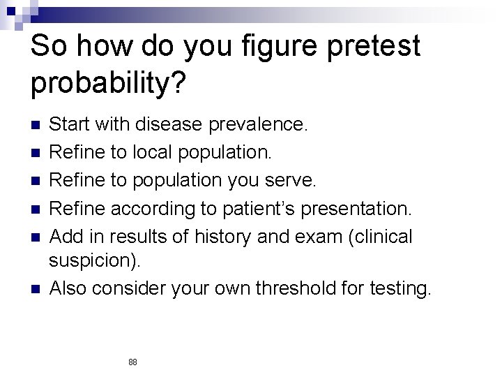 So how do you figure pretest probability? n n n Start with disease prevalence.