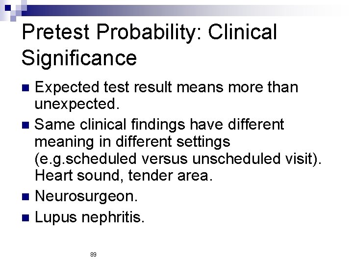 Pretest Probability: Clinical Significance Expected test result means more than unexpected. n Same clinical