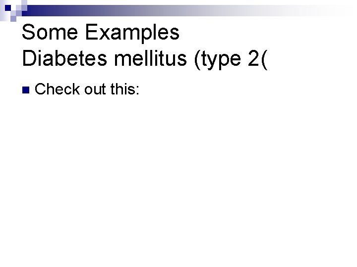 Some Examples Diabetes mellitus (type 2( n Check out this: 