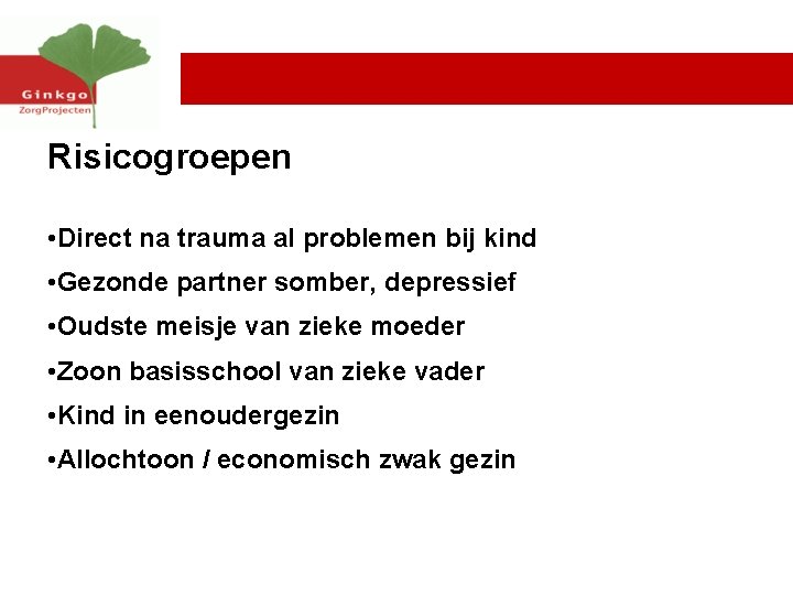 Risicogroepen • Direct na trauma al problemen bij kind • Gezonde partner somber, depressief