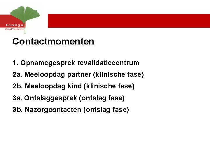 Contactmomenten 1. Opnamegesprek revalidatiecentrum 2 a. Meeloopdag partner (klinische fase) 2 b. Meeloopdag kind