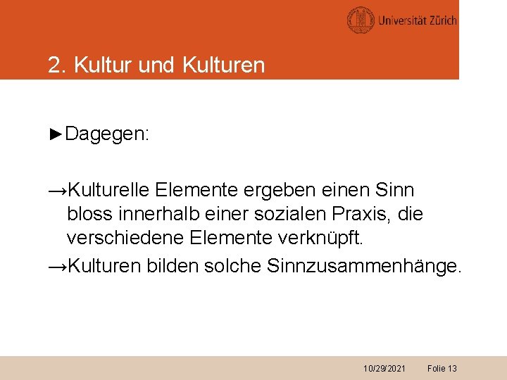 2. Kultur und Kulturen ►Dagegen: →Kulturelle Elemente ergeben einen Sinn bloss innerhalb einer sozialen