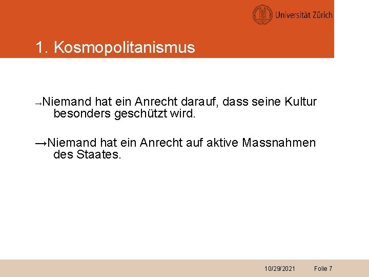 1. Kosmopolitanismus Niemand hat ein Anrecht darauf, dass seine Kultur besonders geschützt wird. →