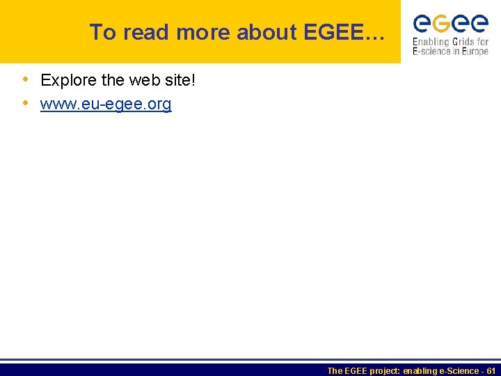 To read more about EGEE… • Explore the web site! • www. eu-egee. org