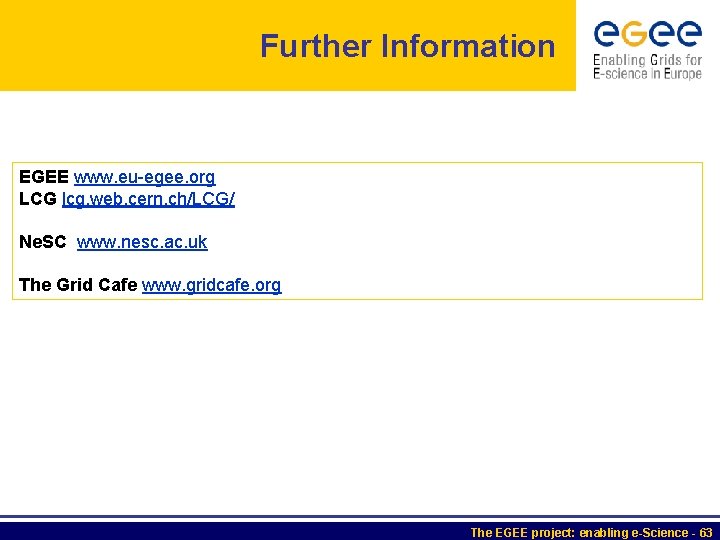 Further Information EGEE www. eu-egee. org LCG lcg. web. cern. ch/LCG/ Ne. SC www.