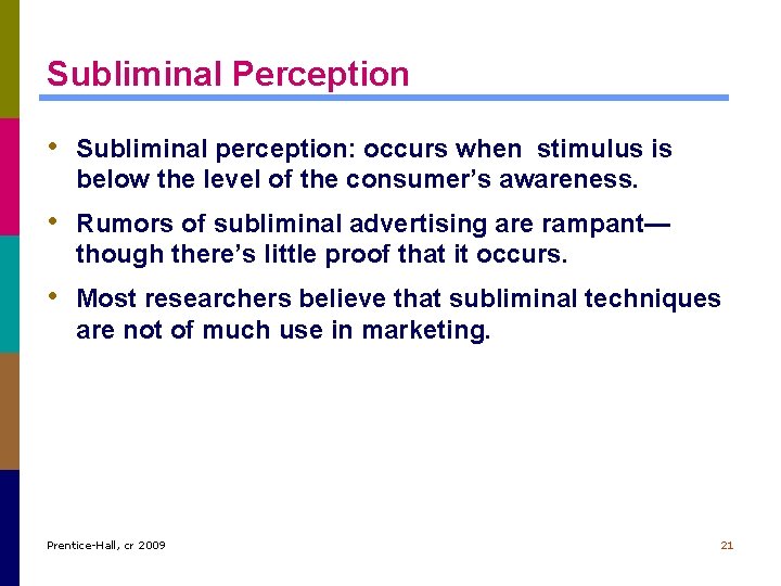 Subliminal Perception • Subliminal perception: occurs when stimulus is below the level of the