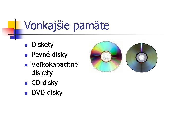 Vonkajšie pamäte n n n Diskety Pevné disky Veľkokapacitné diskety CD disky DVD disky