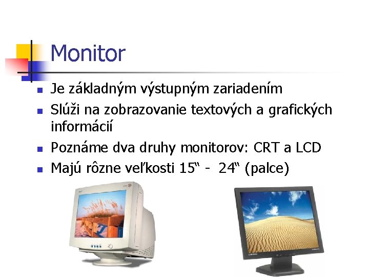 Monitor n n Je základným výstupným zariadením Slúži na zobrazovanie textových a grafických informácií