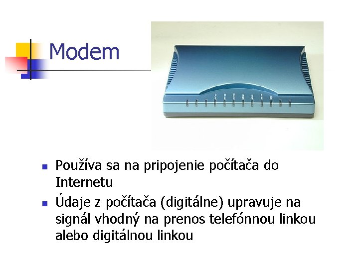 Modem n n Používa sa na pripojenie počítača do Internetu Údaje z počítača (digitálne)