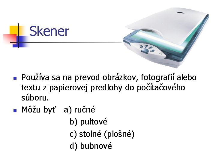Skener n n Používa sa na prevod obrázkov, fotografií alebo textu z papierovej predlohy