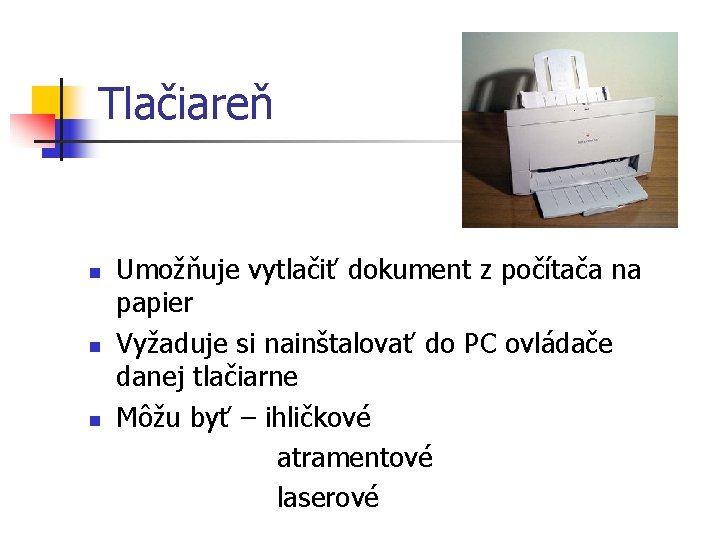 Tlačiareň n n n Umožňuje vytlačiť dokument z počítača na papier Vyžaduje si nainštalovať