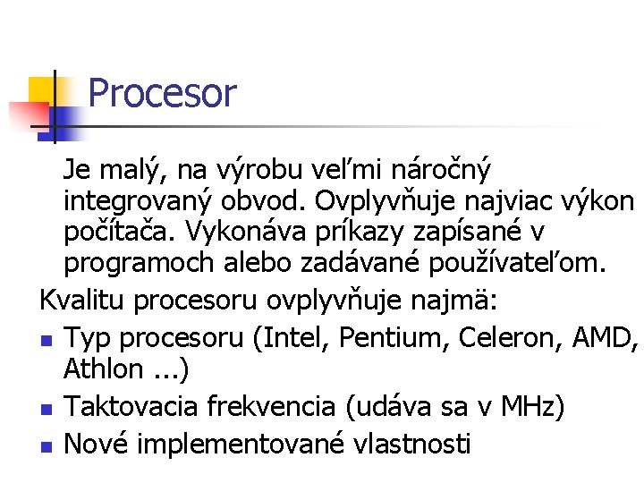 Procesor Je malý, na výrobu veľmi náročný integrovaný obvod. Ovplyvňuje najviac výkon počítača. Vykonáva