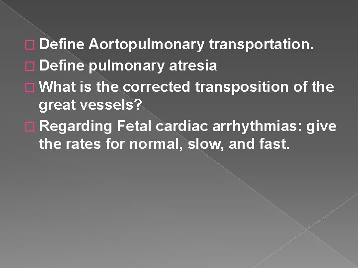 � Define Aortopulmonary transportation. � Define pulmonary atresia � What is the corrected transposition