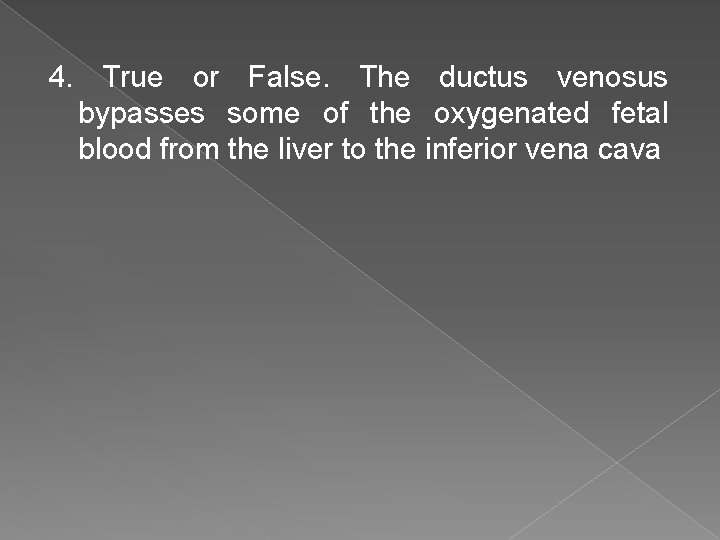 4. True or False. The ductus venosus bypasses some of the oxygenated fetal blood