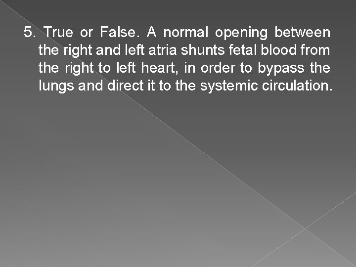 5. True or False. A normal opening between the right and left atria shunts