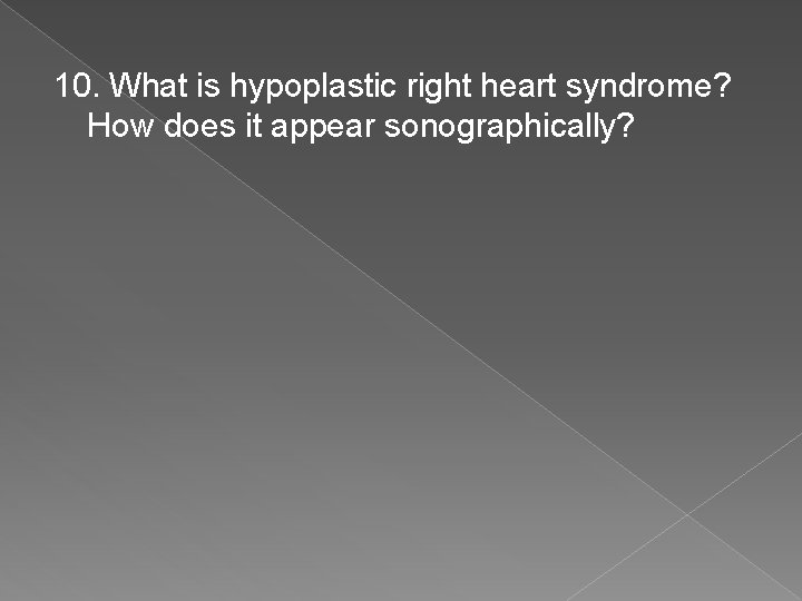 10. What is hypoplastic right heart syndrome? How does it appear sonographically? 
