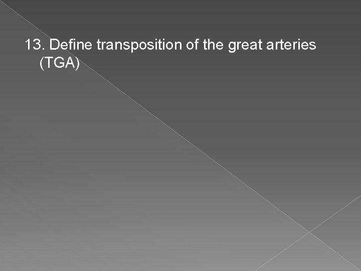 13. Define transposition of the great arteries (TGA) 