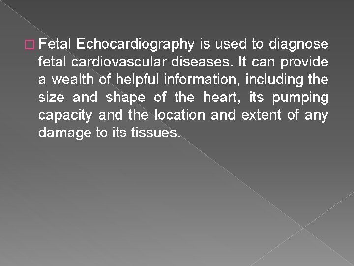 � Fetal Echocardiography is used to diagnose fetal cardiovascular diseases. It can provide a