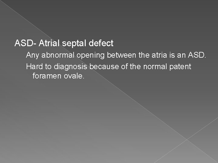 ASD- Atrial septal defect Any abnormal opening between the atria is an ASD. Hard