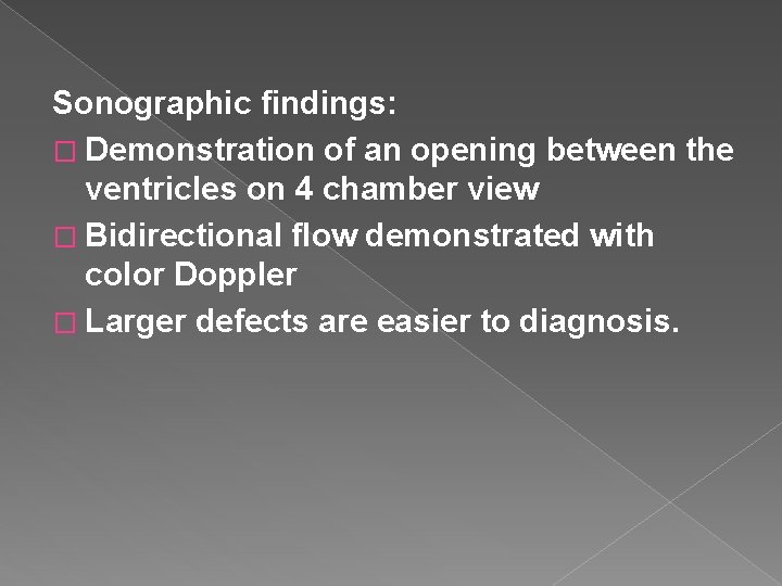 Sonographic findings: � Demonstration of an opening between the ventricles on 4 chamber view