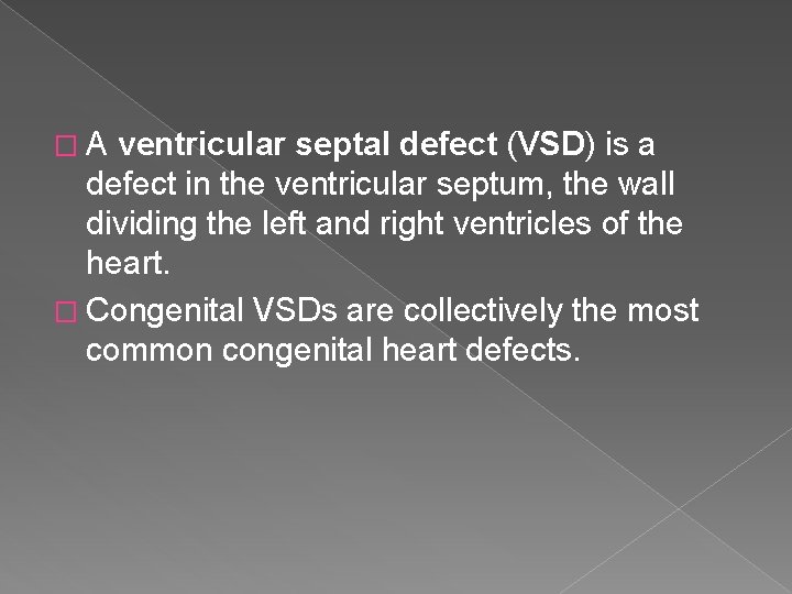 �A ventricular septal defect (VSD) is a defect in the ventricular septum, the wall