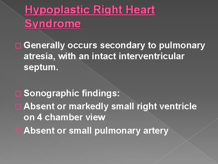 Hypoplastic Right Heart Syndrome � Generally occurs secondary to pulmonary atresia, with an intact