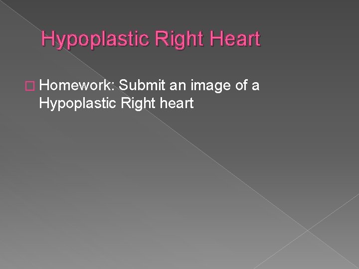 Hypoplastic Right Heart � Homework: Submit an image of a Hypoplastic Right heart 