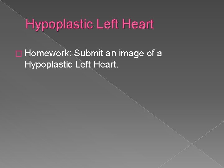 Hypoplastic Left Heart � Homework: Submit an image of a Hypoplastic Left Heart. 