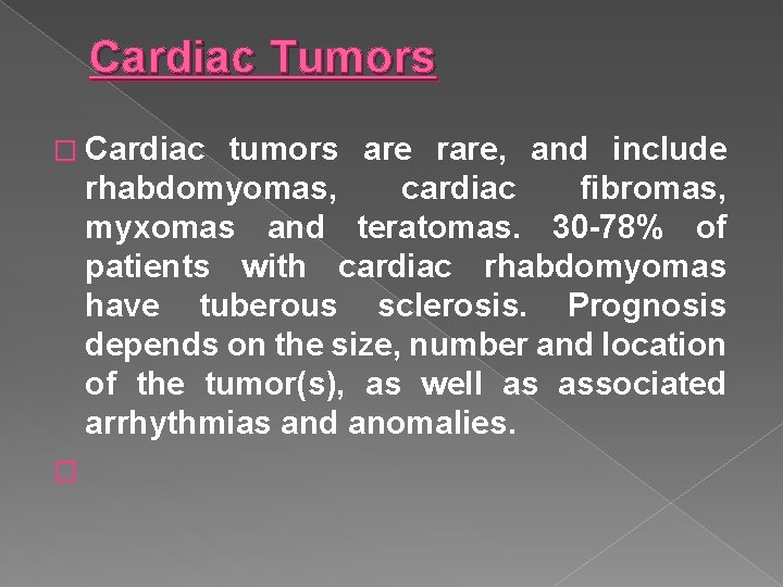 Cardiac Tumors � Cardiac tumors are rare, and include rhabdomyomas, cardiac fibromas, myxomas and