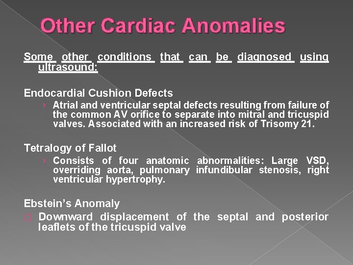 Other Cardiac Anomalies Some other conditions that can be diagnosed using ultrasound: Endocardial Cushion