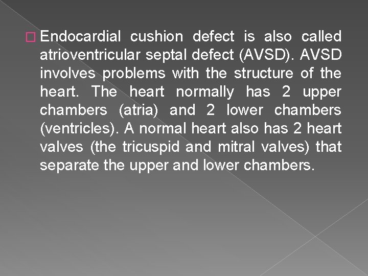 � Endocardial cushion defect is also called atrioventricular septal defect (AVSD). AVSD involves problems