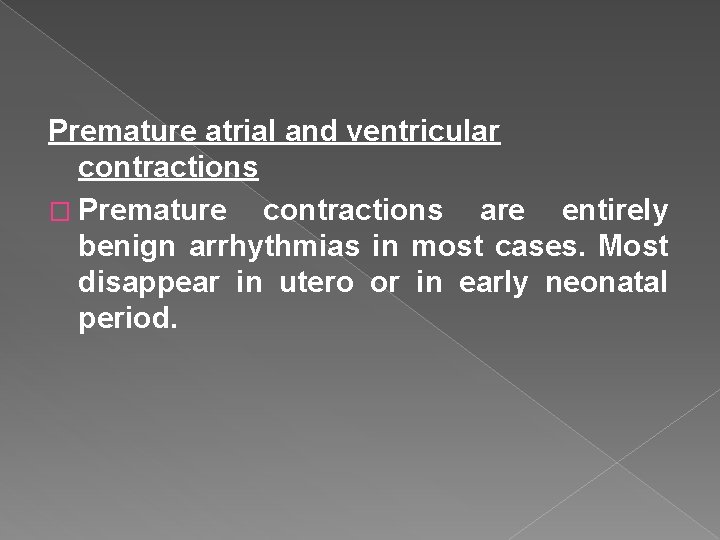 Premature atrial and ventricular contractions � Premature contractions are entirely benign arrhythmias in most