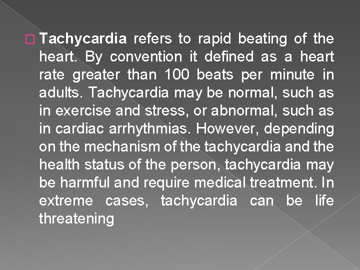 � Tachycardia refers to rapid beating of the heart. By convention it defined as