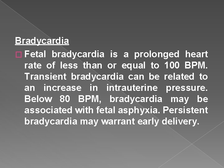 Bradycardia � Fetal bradycardia is a prolonged heart rate of less than or equal