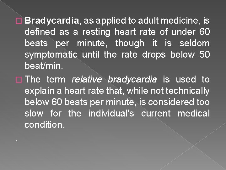 � Bradycardia, as applied to adult medicine, is defined as a resting heart rate