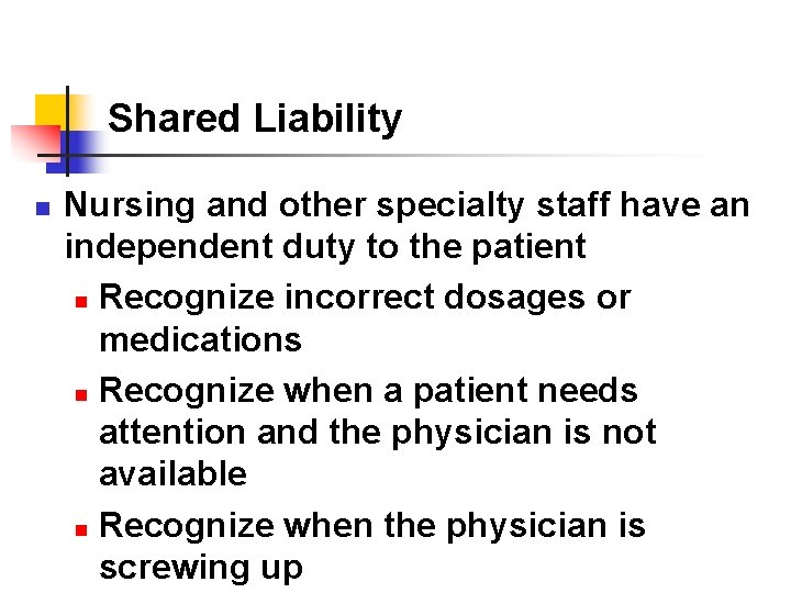 Shared Liability n Nursing and other specialty staff have an independent duty to the