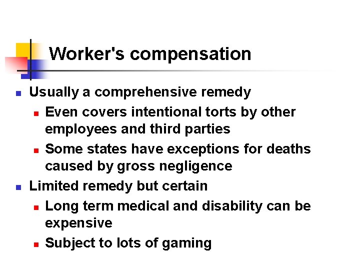 Worker's compensation n n Usually a comprehensive remedy n Even covers intentional torts by