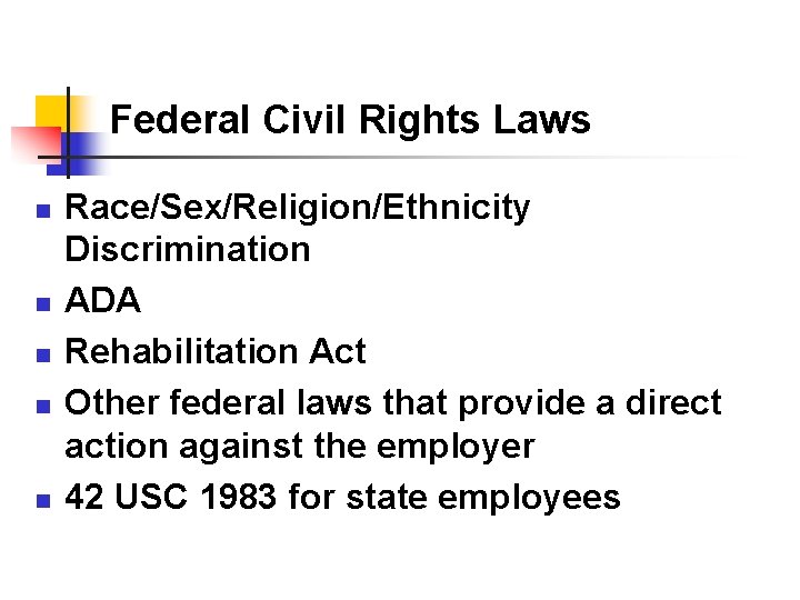 Federal Civil Rights Laws n n n Race/Sex/Religion/Ethnicity Discrimination ADA Rehabilitation Act Other federal