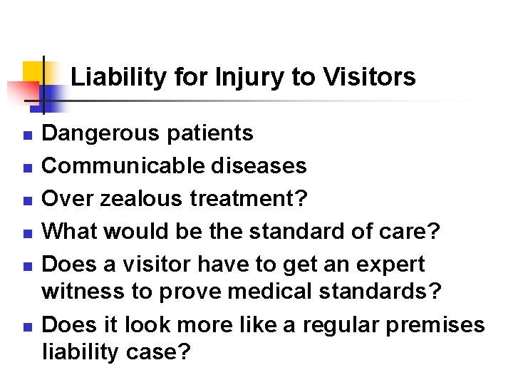 Liability for Injury to Visitors n n n Dangerous patients Communicable diseases Over zealous