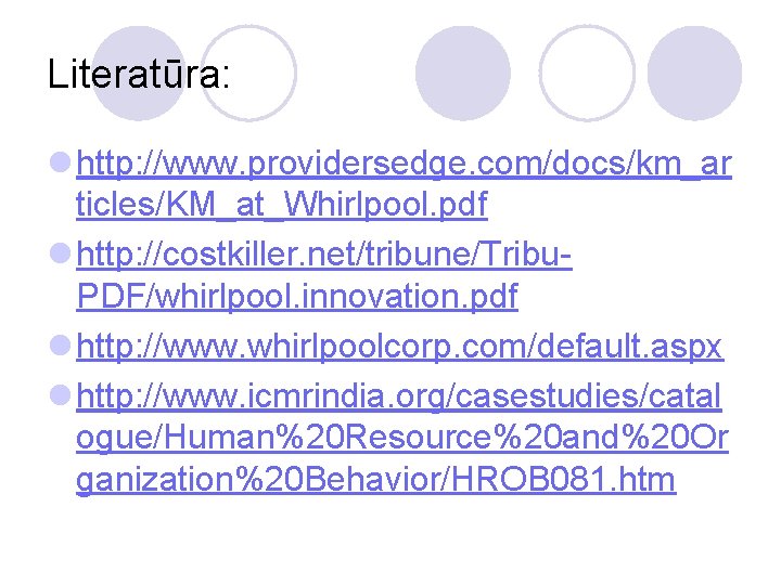 Literatūra: l http: //www. providersedge. com/docs/km_ar ticles/KM_at_Whirlpool. pdf l http: //costkiller. net/tribune/Tribu. PDF/whirlpool. innovation.