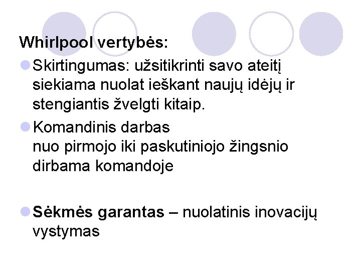 Whirlpool vertybės: l Skirtingumas: užsitikrinti savo ateitį siekiama nuolat ieškant naujų idėjų ir stengiantis