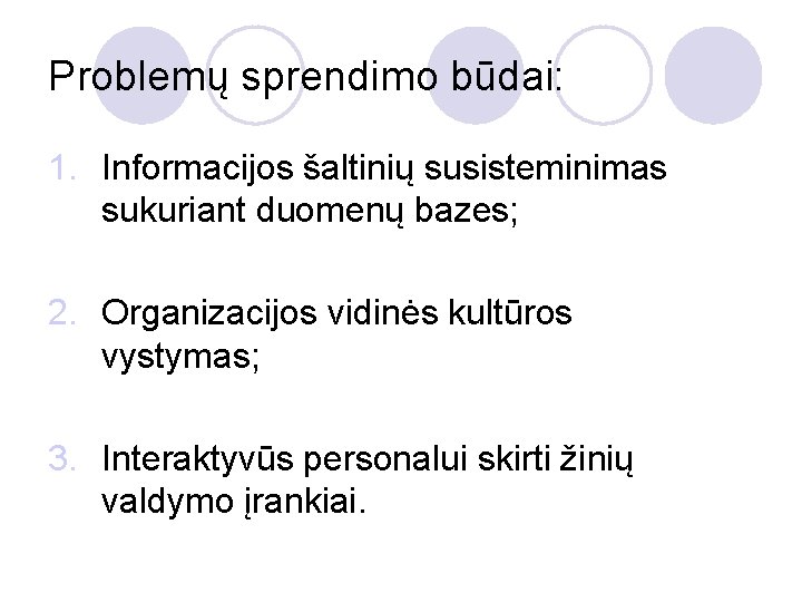 Problemų sprendimo būdai: 1. Informacijos šaltinių susisteminimas sukuriant duomenų bazes; 2. Organizacijos vidinės kultūros