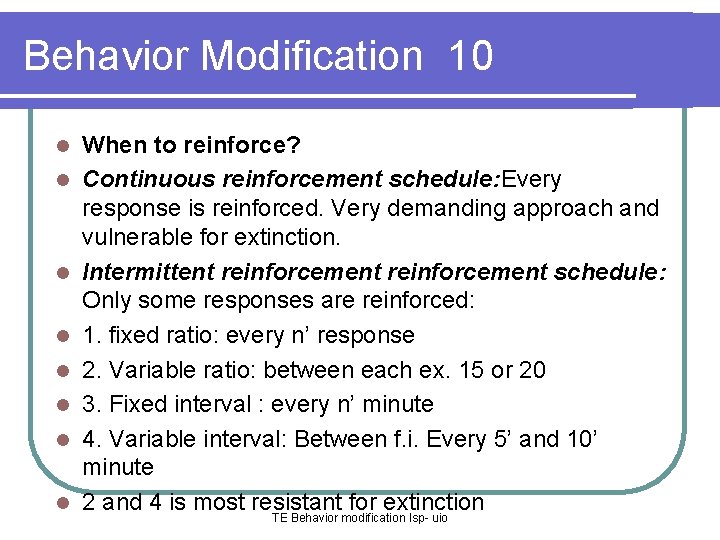 Behavior Modification 10 l l l l When to reinforce? Continuous reinforcement schedule: Every