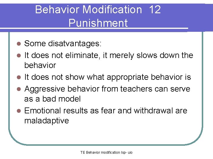 Behavior Modification 12 Punishment l l l Some disatvantages: It does not eliminate, it