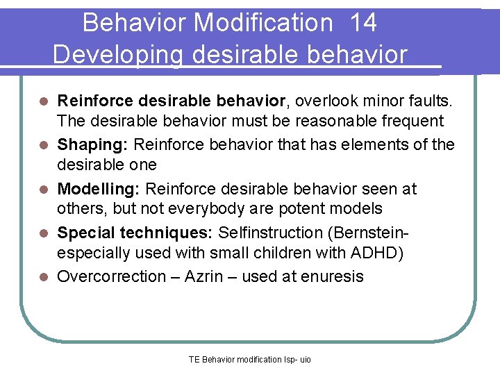 Behavior Modification 14 Developing desirable behavior l l l Reinforce desirable behavior, overlook minor