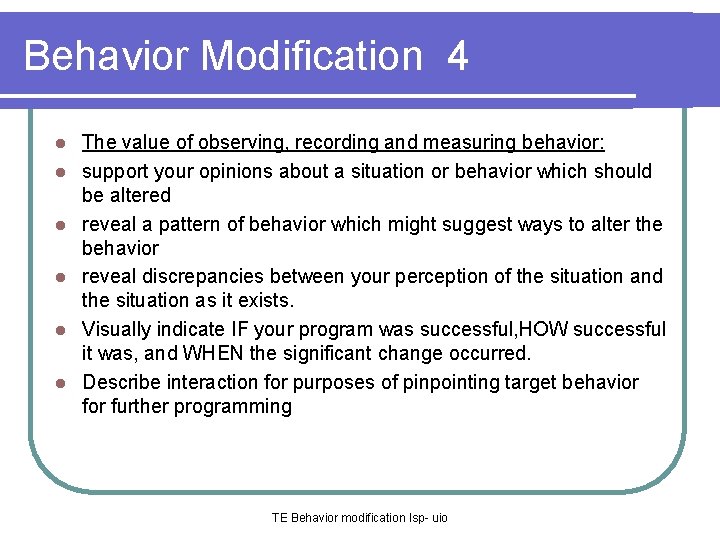 Behavior Modification 4 l l l The value of observing, recording and measuring behavior: