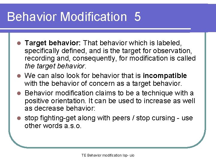Behavior Modification 5 Target behavior: That behavior which is labeled, specifically defined, and is