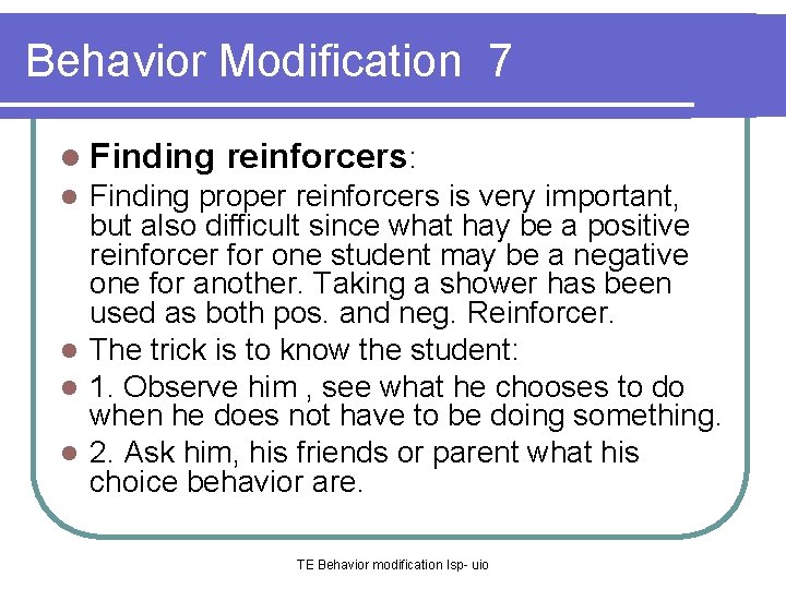 Behavior Modification 7 l Finding reinforcers: Finding proper reinforcers is very important, but also