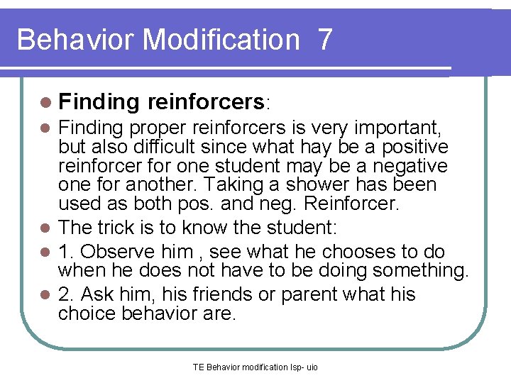 Behavior Modification 7 l Finding reinforcers: Finding proper reinforcers is very important, but also